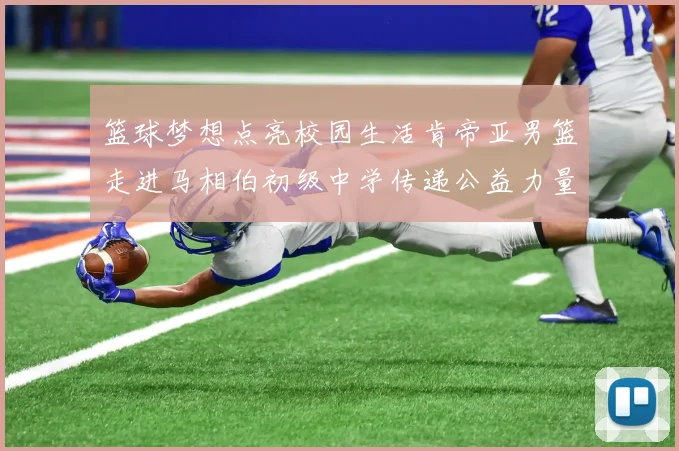 篮球梦想点亮校园生活肯帝亚男篮走进马相伯初级中学传递公益力量